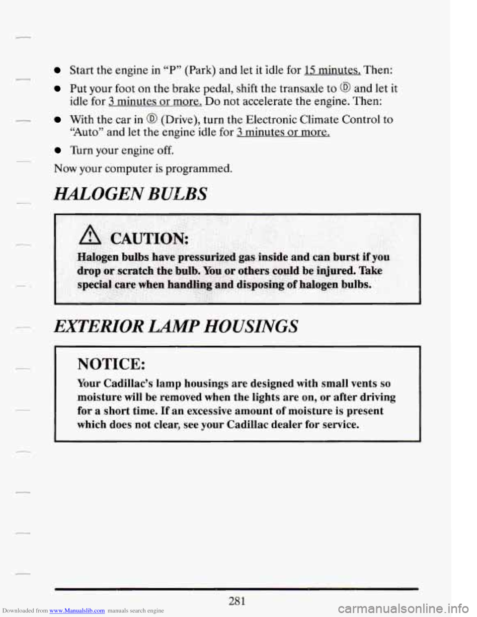 CADILLAC DEVILLE 1994 7.G Owners Manual Downloaded from www.Manualslib.com manuals search engine Start  the  engine in “P” (Park) and let it idle  for 15 minutes.  Then: 
Put your  foot on  the  brake  pedal,  shift the transaxle  to @ 