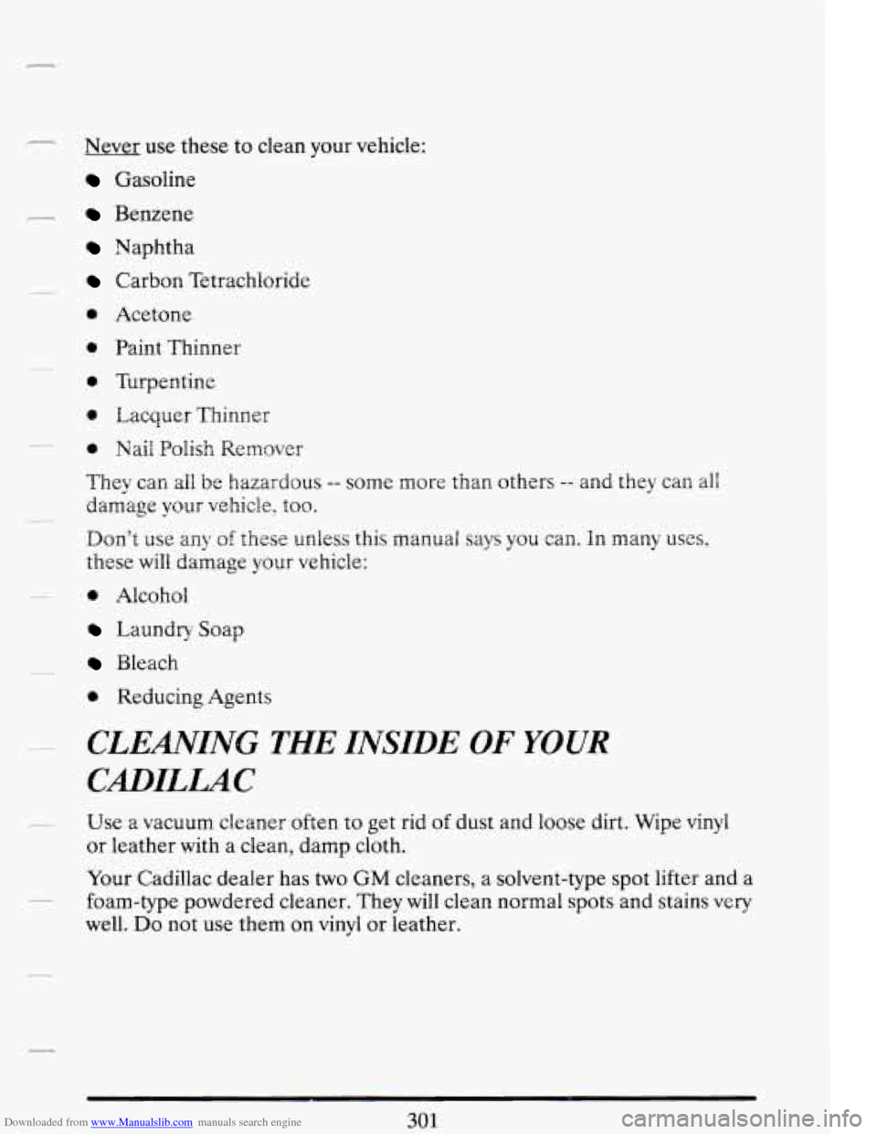 CADILLAC DEVILLE 1994 7.G Owners Manual Downloaded from www.Manualslib.com manuals search engine 1
- Never use these to clean your vehicle:
Gasoline
Benzene
Naphtha
Carbon Tetrachloride
* Acetone
Paint Thinner
0 Turpentine
0 L CADILLAC DEVILLE 1994 7.G Owners Manual Downloaded from www.Manualslib.com manuals search engine 1
- Never use these to clean your vehicle:
Gasoline
Benzene
Naphtha
Carbon Tetrachloride
* Acetone
Paint Thinner
0 Turpentine
0 L