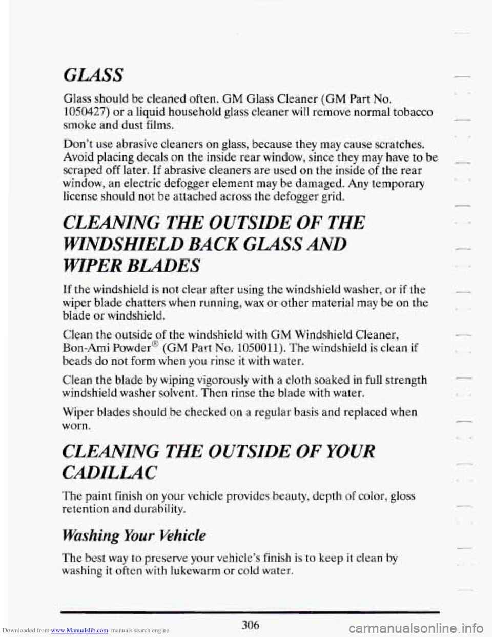 CADILLAC DEVILLE 1994 7.G Owners Manual Downloaded from www.Manualslib.com manuals search engine -.
GLASS
Glass should be cleaned often. GM Glass Cleaner (GM Part No.
1050427) or a liquid household glass cleaner will remove normal t CADILLAC DEVILLE 1994 7.G Owners Manual Downloaded from www.Manualslib.com manuals search engine -.
GLASS
Glass should be cleaned often. GM Glass Cleaner (GM Part No.
1050427) or a liquid household glass cleaner will remove normal t