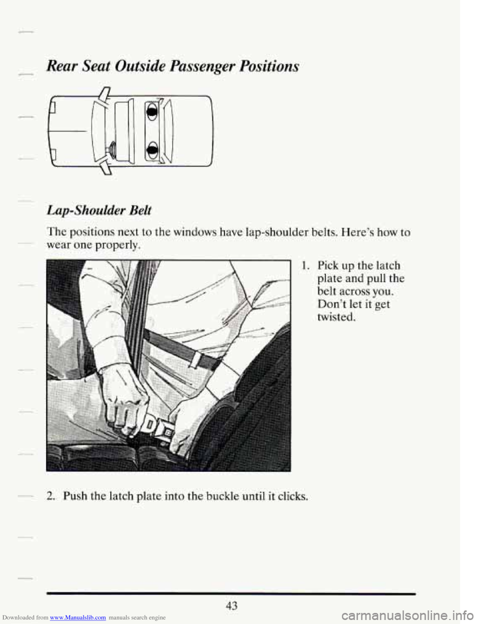 CADILLAC DEVILLE 1994 7.G Workshop Manual Downloaded from www.Manualslib.com manuals search engine Rear  Seat  Outside  Passenger  Positions 
Lap-Shoulder Belt 
The positions  next  to  the windows  have  lap-shoulder belts. Here’s  how to 