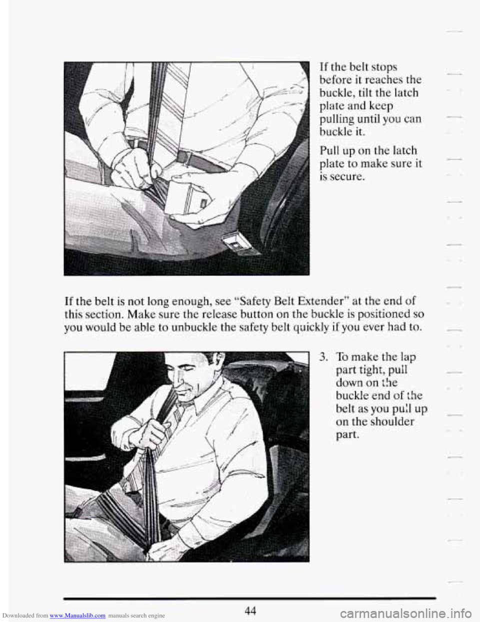 CADILLAC DEVILLE 1994 7.G Workshop Manual Downloaded from www.Manualslib.com manuals search engine If the belt  stops 
before 
it reaches the 
buckle,  tilt the latch 
plate  and keep 
pulling  until  you  can 
buckle  it. 
Pull up on the  la
