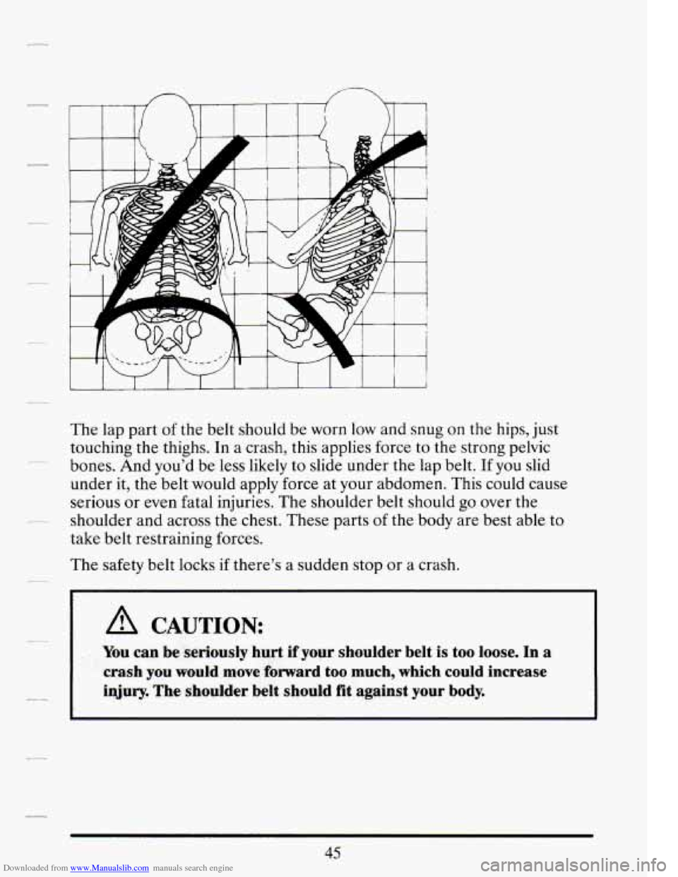 CADILLAC DEVILLE 1994 7.G Workshop Manual Downloaded from www.Manualslib.com manuals search engine The  lap  part of the belt should  be worn low and  snug  on the  hips,  just 
touching  the thighs.  In a crash, this applies force 
to the  s