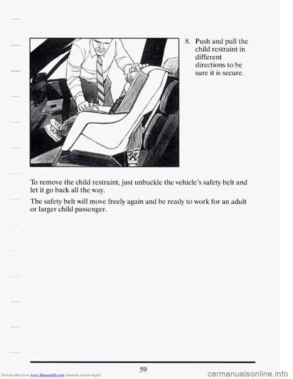 CADILLAC DEVILLE 1994 7.G Manual PDF Downloaded from www.Manualslib.com manuals search engine 8. Push  and  pull the 
child  restraint 
.in 
different 
directions  to  be 
sure  it 
is secure. 
To remove  the child restraint, just unbuck