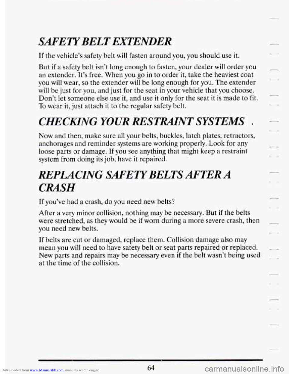 CADILLAC DEVILLE 1994 7.G Owners Manual Downloaded from www.Manualslib.com manuals search engine SAFETYBELT EXTENDER
If the vehicle’s safety belt will fasten around you, you should use it.
But if a safety belt isn’t long CADILLAC DEVILLE 1994 7.G Owners Manual Downloaded from www.Manualslib.com manuals search engine SAFETYBELT EXTENDER
If the vehicle’s safety belt will fasten around you, you should use it.
But if a safety belt isn’t long
