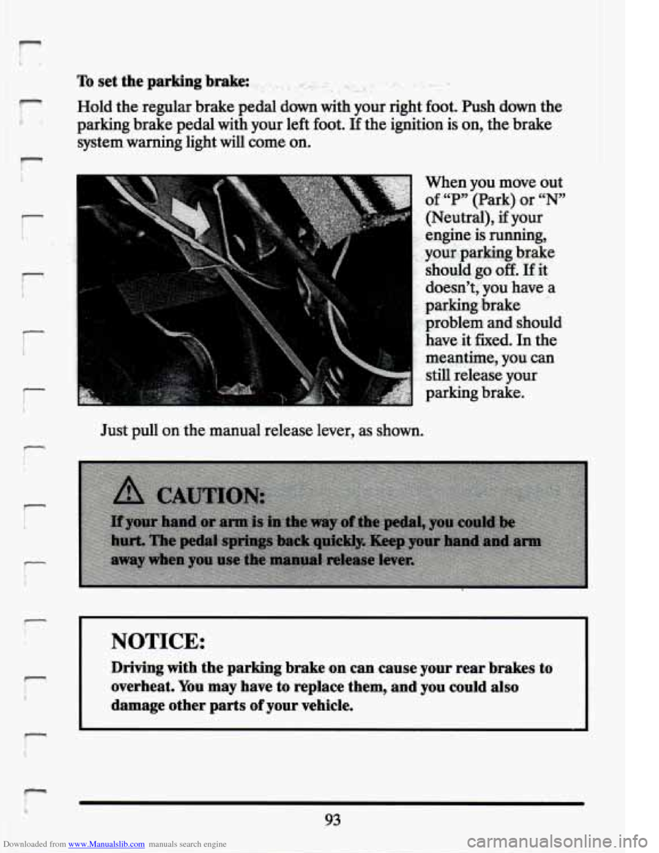 CADILLAC ELDORADO 1994 10.G Owners Manual Downloaded from www.Manualslib.com manuals search engine i r 
r 
To set’ the parking brake: . .~ . ... I. . . ,- 
Hold th,e regular  brake pedal down with your right foot.  Push  down  the 
parking 