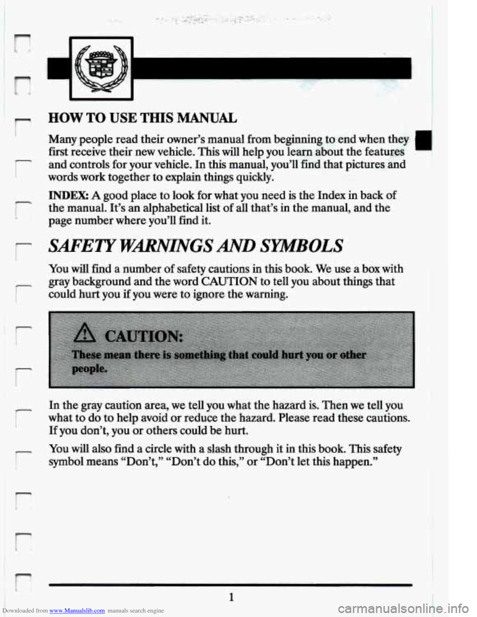 CADILLAC ELDORADO 1994 10.G User Guide Downloaded from www.Manualslib.com manuals search engine n
-
r I
i- I
r
r
HOW TO USE THIS lMANuAL
Many people read their owner’s manual from beginning to end when they
fist receive CADILLAC ELDORADO 1994 10.G User Guide Downloaded from www.Manualslib.com manuals search engine n
-
r I
i- I
r
r
HOW TO USE THIS lMANuAL
Many people read their owner’s manual from beginning to end when they
fist receive