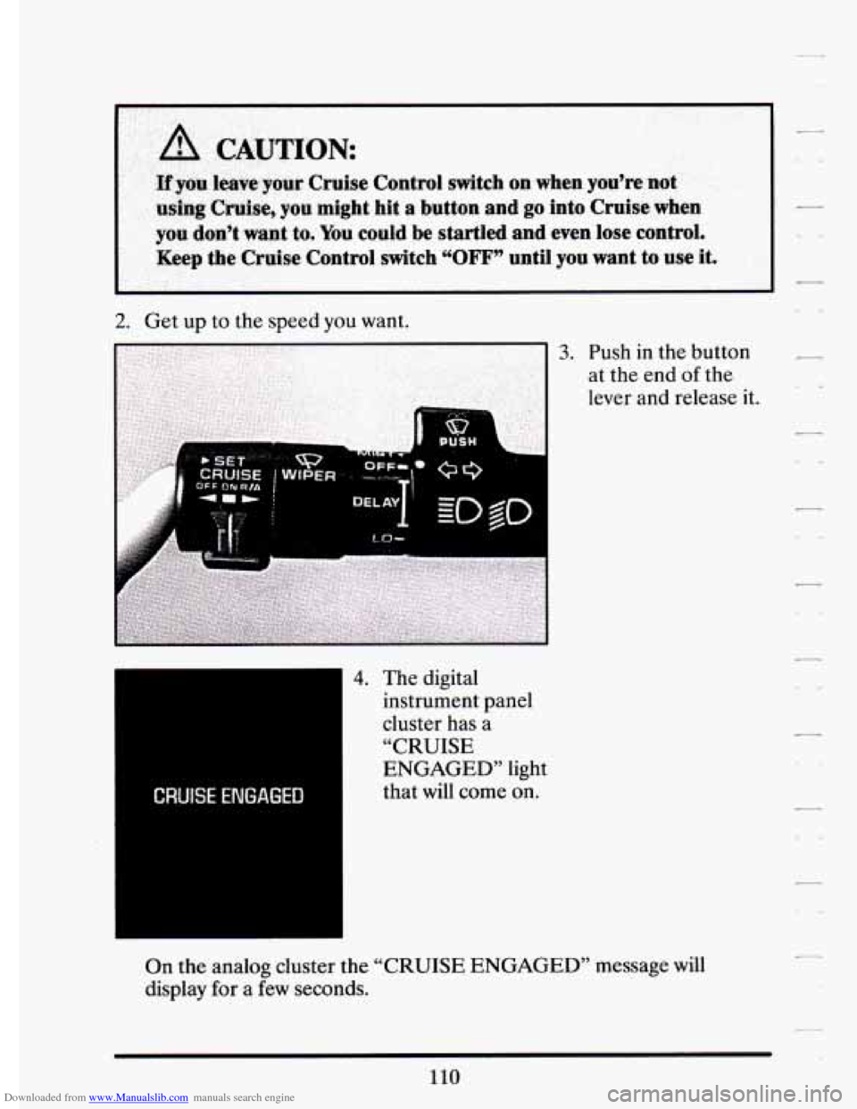 CADILLAC ELDORADO 1994 10.G Owners Manual Downloaded from www.Manualslib.com manuals search engine CAUTION 
.. .. , ... 
Hyeu lteave yuur  Cruise  Control  switch  on,when you’re not 
using  Cruise, you might hit a button and go into  Cruis