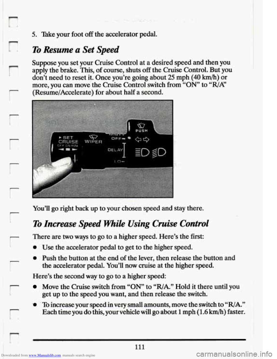 CADILLAC ELDORADO 1994 10.G Owners Manual Downloaded from www.Manualslib.com manuals search engine ‘E 
r 
r 
r 
r 
5. Take  your foot off the accelerator  pedal. 
To Resume a Set Speed 
Suppose  you set your  Cruise  Control at a desired sp