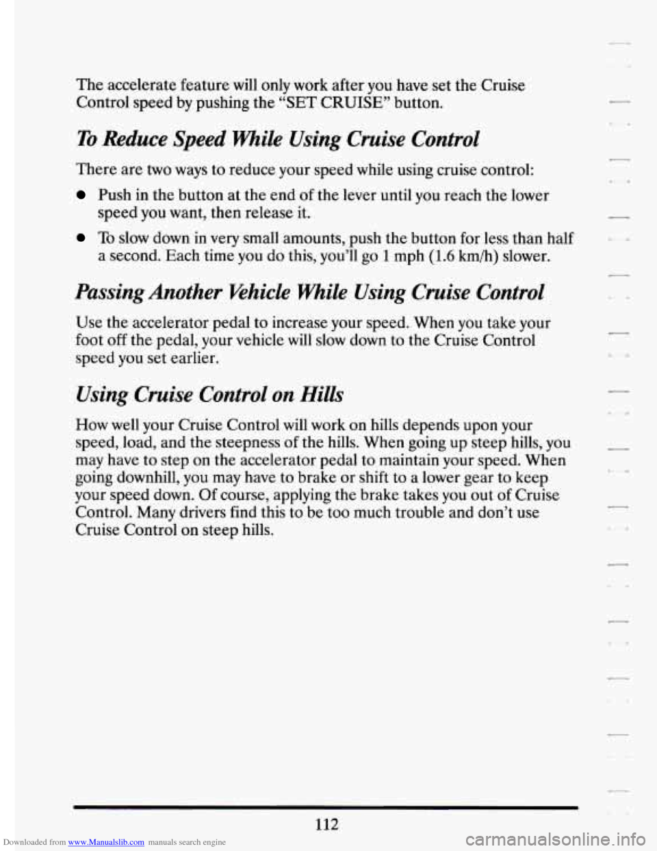 CADILLAC ELDORADO 1994 10.G Owners Manual Downloaded from www.Manualslib.com manuals search engine The accelerate feature will  only  work  after you  have  set  the Cruise 
Control  speed by pushing  the 
“SET CRUISE” button. 
To Reduce 