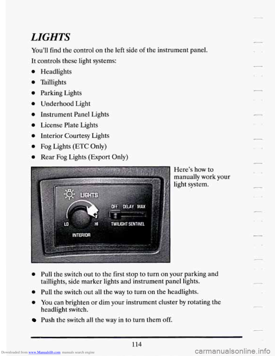 CADILLAC ELDORADO 1994 10.G Owners Manual Downloaded from www.Manualslib.com manuals search engine LIGHTS 
You’ll  find the control  on the  left  side of the  instrument  panel. 
It  controls  these light  systems: 
0 
0 
0 
0 
0 
0 
0 
a 