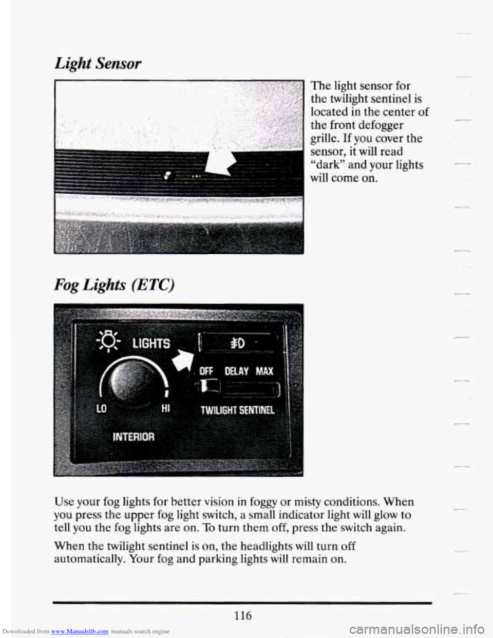 CADILLAC ELDORADO 1994 10.G Owners Manual Downloaded from www.Manualslib.com manuals search engine Light Sensor 
Fog Lights (ETC) 
Use  your  fog lights for better vision  in  foggy  or misty  conditions.  When 
you  press  the  upper  fog  l