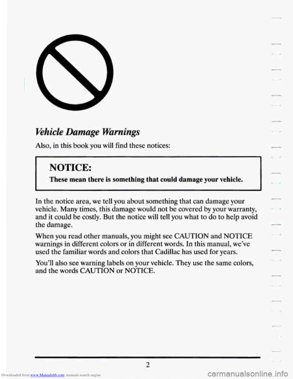 CADILLAC ELDORADO 1994 10.G User Guide Downloaded from www.Manualslib.com manuals search engine Whicle Damage Warnings
Also, in this book you will find these notices:
NOTICE:
These mean there is something that could damage CADILLAC ELDORADO 1994 10.G User Guide Downloaded from www.Manualslib.com manuals search engine Whicle Damage Warnings
Also, in this book you will find these notices:
NOTICE:
These mean there is something that could damage