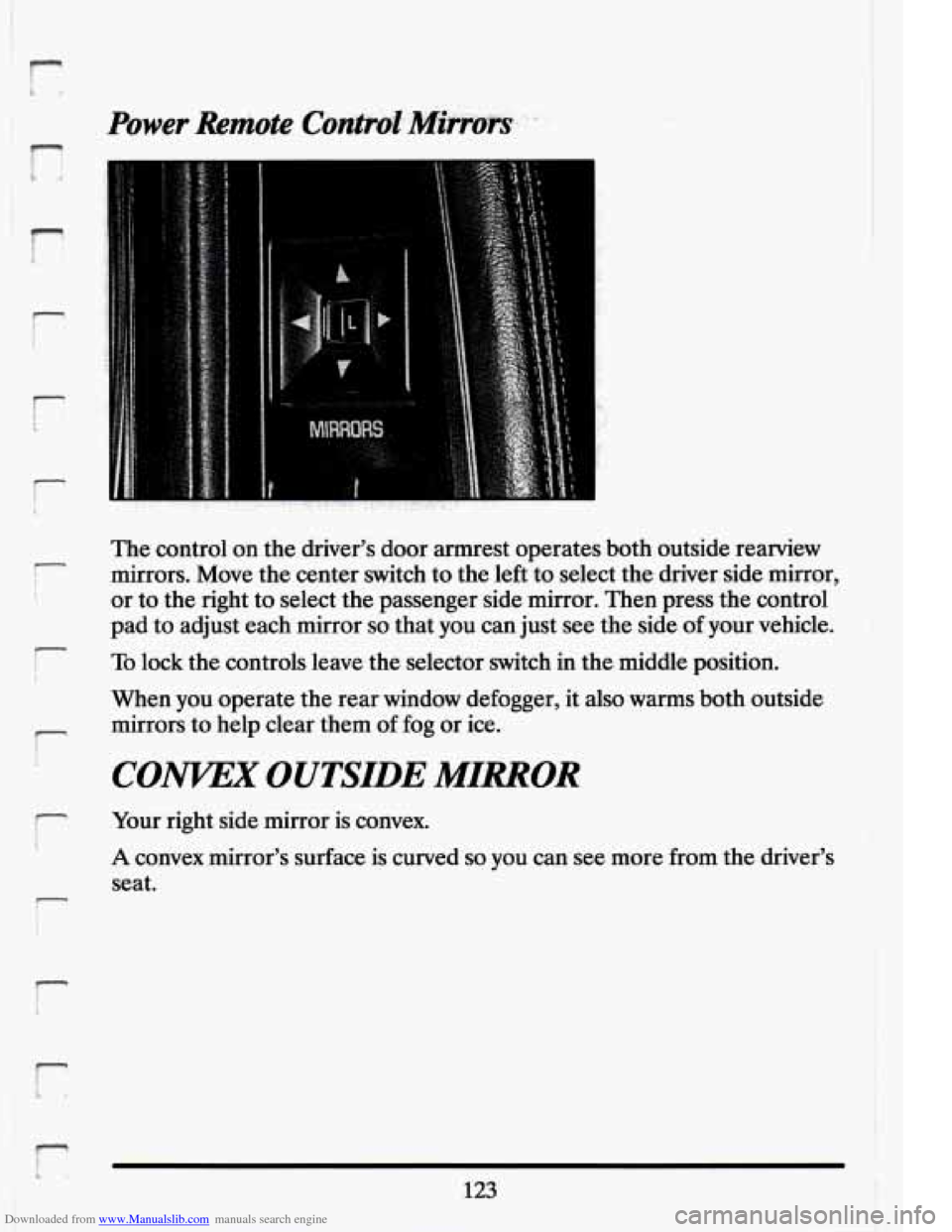 CADILLAC ELDORADO 1994 10.G Owners Manual Downloaded from www.Manualslib.com manuals search engine F 
I I i 
r 
f- 
i 
r 
The control  on  the drivers  door armrest  operates  both outside  rearview 
mirrors.  Move the  center  switch to the