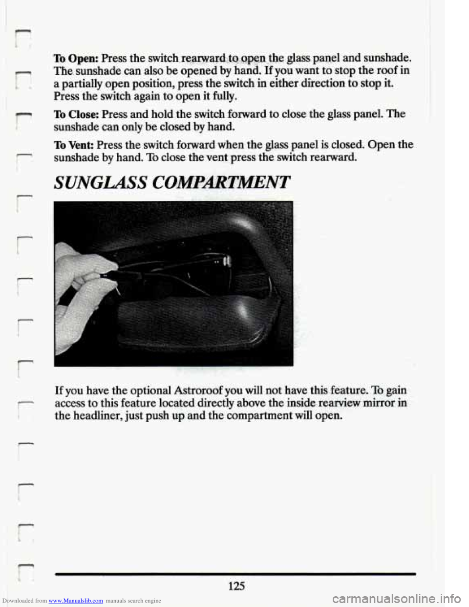 CADILLAC ELDORADO 1994 10.G Owners Manual Downloaded from www.Manualslib.com manuals search engine r" i 
n 
r i 
i ! 
To. Open: Press the switch.,.~~~~~~~~~~~~,.She,glass. ., - ... panel and sunshade. 
The.  sunshade.  can  also be  opened  