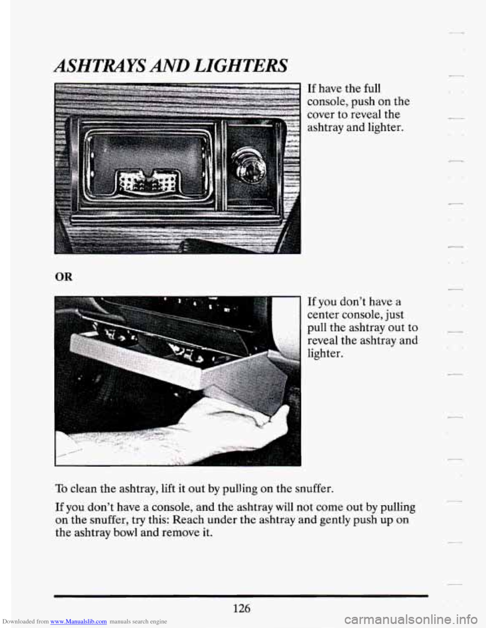 CADILLAC ELDORADO 1994 10.G Owners Manual Downloaded from www.Manualslib.com manuals search engine ASHTMYS AND LIGHTERS 
If have  the full 
console,  push  on the 
cover  to reveal  the 
ashtray  and  lighter. 
OR 
F 
If you  don’t  have a 