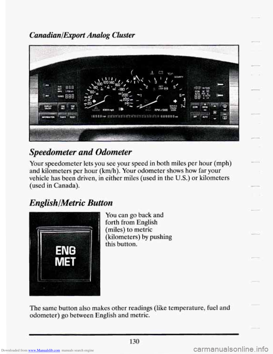 CADILLAC ELDORADO 1994 10.G Owners Manual Downloaded from www.Manualslib.com manuals search engine Canadian/Export Analog Cluster - 
Speedometer  and  Odometer 
Your speedometer  lets you see your  speed  in  both  miles  per  hour  (mph) 
an