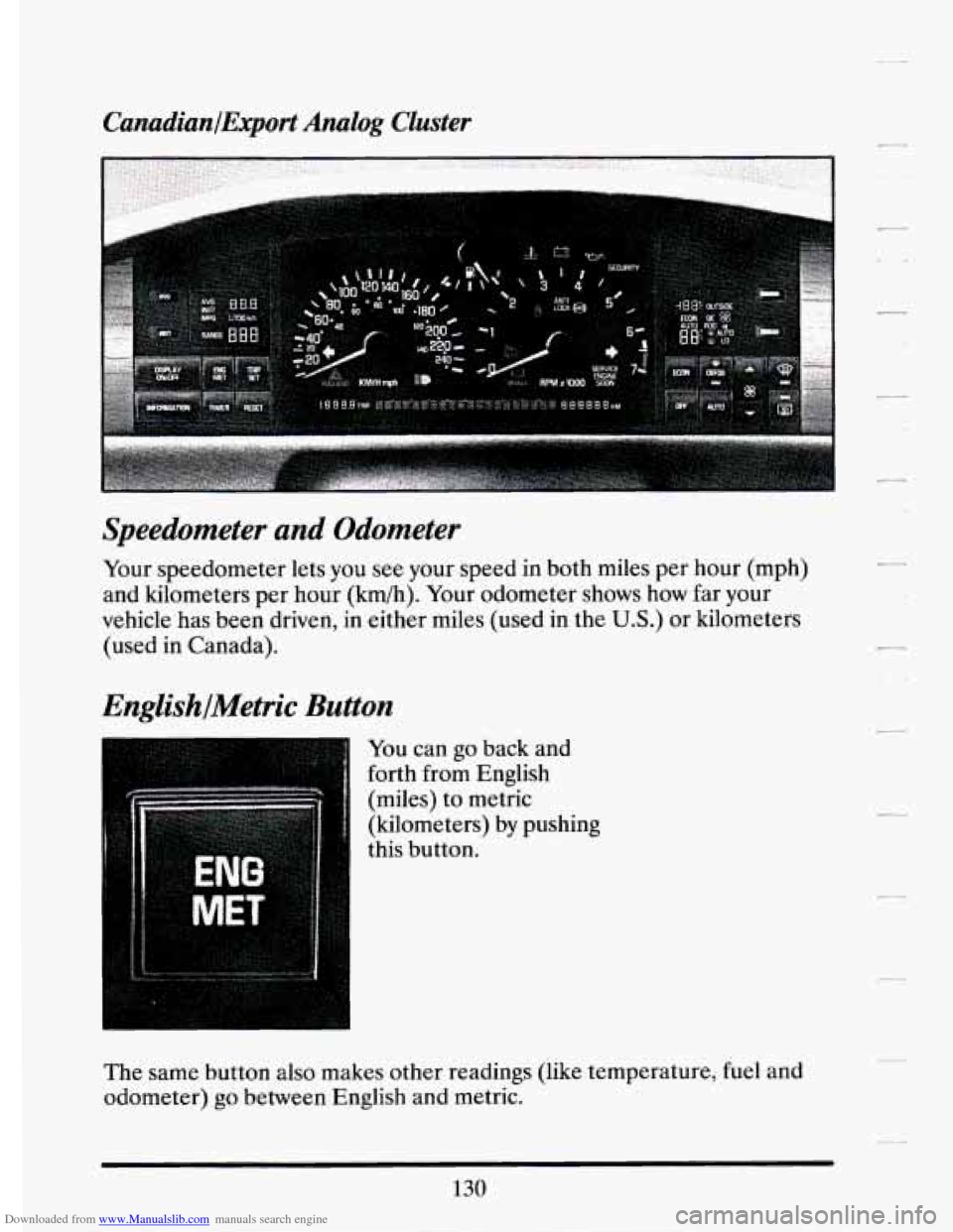 CADILLAC ELDORADO 1994 10.G Owners Manual Downloaded from www.Manualslib.com manuals search engine Canadian/Export Analog Cluster -
Speedometer and Odometer
Your speedometer lets you see your speed in both miles per hour (mph)
an CADILLAC ELDORADO 1994 10.G Owners Manual Downloaded from www.Manualslib.com manuals search engine Canadian/Export Analog Cluster -
Speedometer and Odometer
Your speedometer lets you see your speed in both miles per hour (mph)
an
