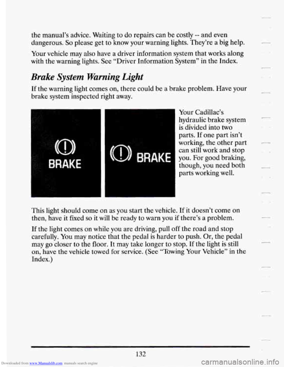 CADILLAC ELDORADO 1994 10.G Owners Manual Downloaded from www.Manualslib.com manuals search engine the manual’s  advice.  Waiting  to  do repairs  can  be  costly -- and  even 
dangerous. 
So please  get  to know  your  warning  lights.  Th