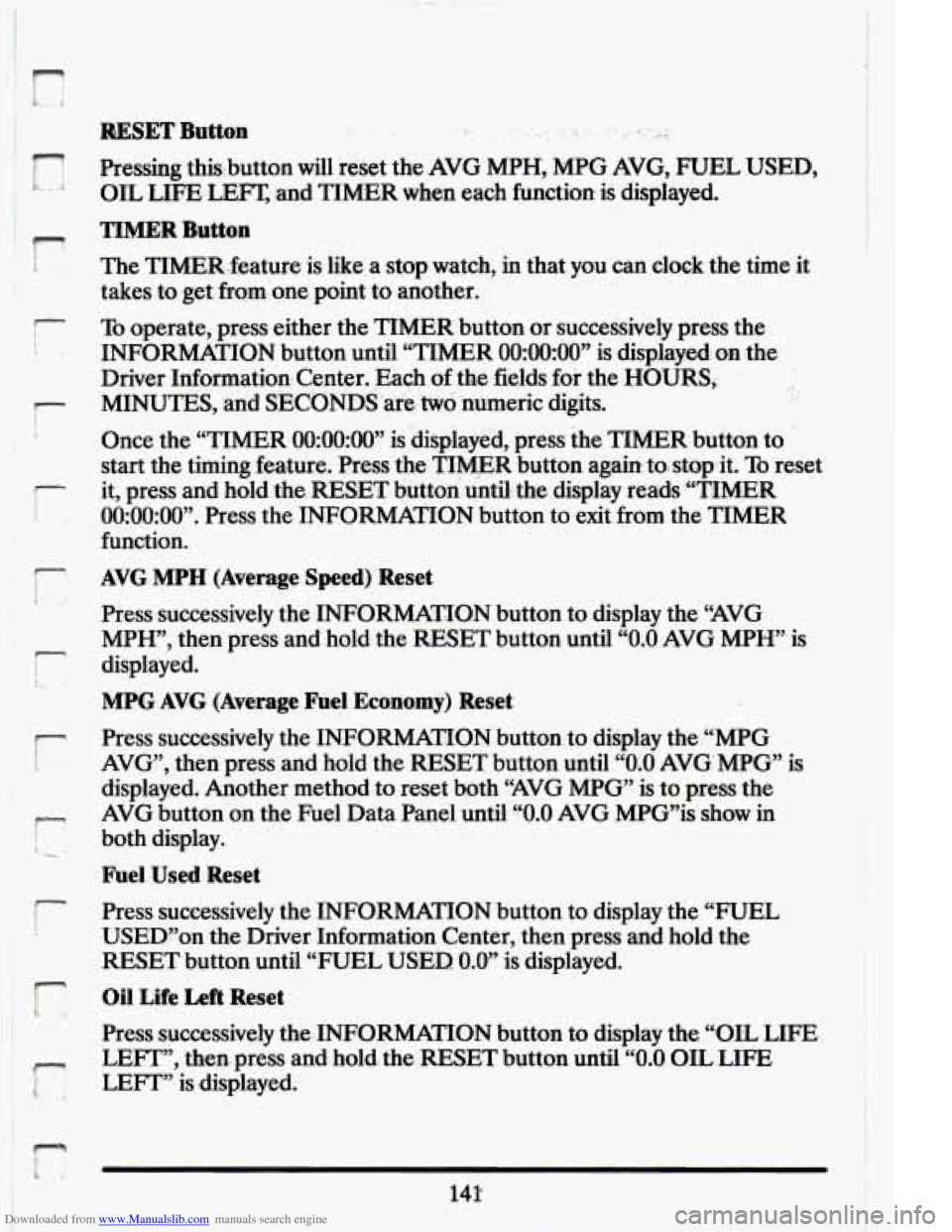 CADILLAC ELDORADO 1994 10.G Owners Manual Downloaded from www.Manualslib.com manuals search engine r 
! 
r 
I- 
RESET Buttetr I. . 
Pressing thisbutton  will reset  the AVG  MPH,  MPG AVG, FUEL USED, 
OIL LIFE.LEFT;and  TIMER when  each  func