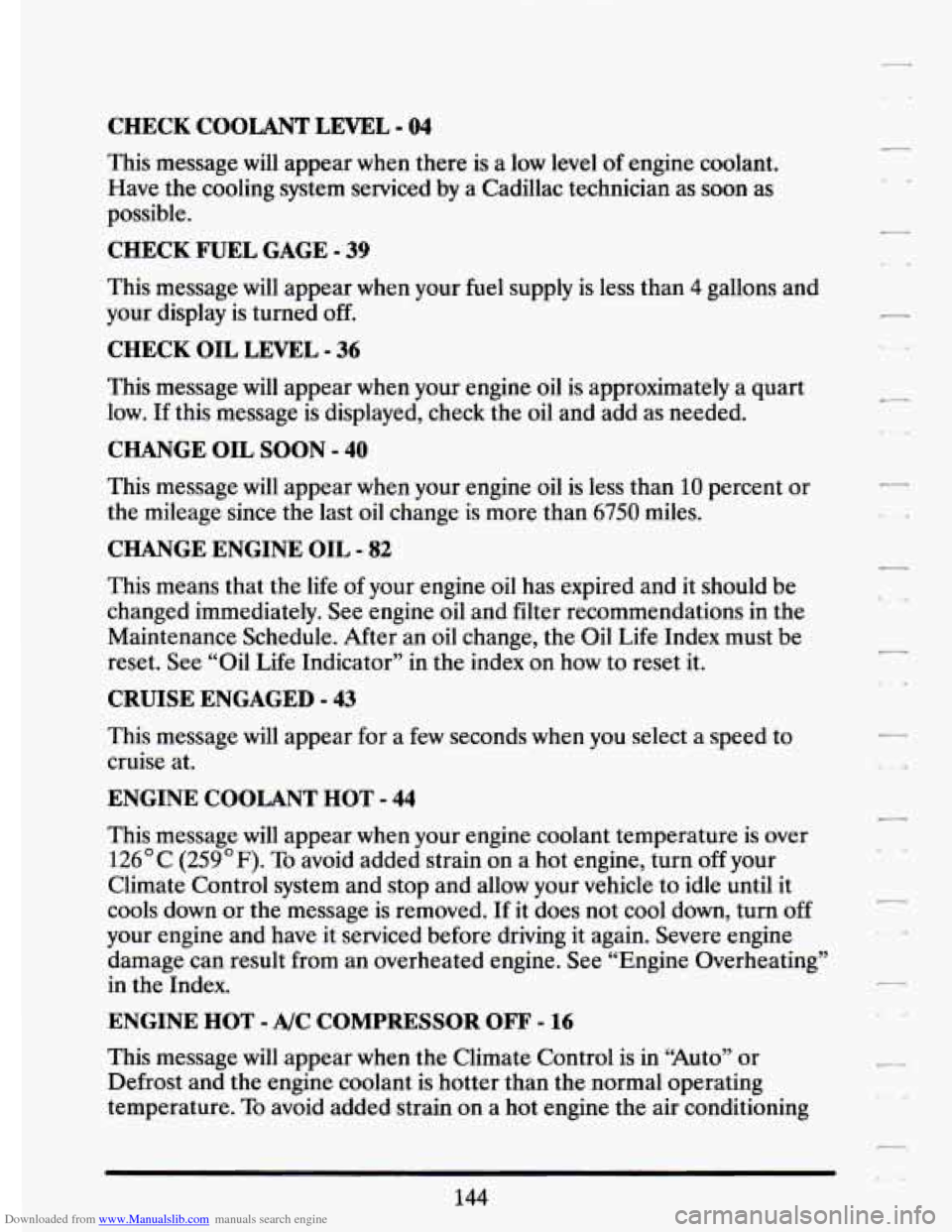 CADILLAC ELDORADO 1994 10.G Owners Manual Downloaded from www.Manualslib.com manuals search engine CHECK COOLANT LEVEL - 04 
This  message  will  appear  when there is a low  level of engine  coolant. 
Have  the cooling  system  serviced 
by 