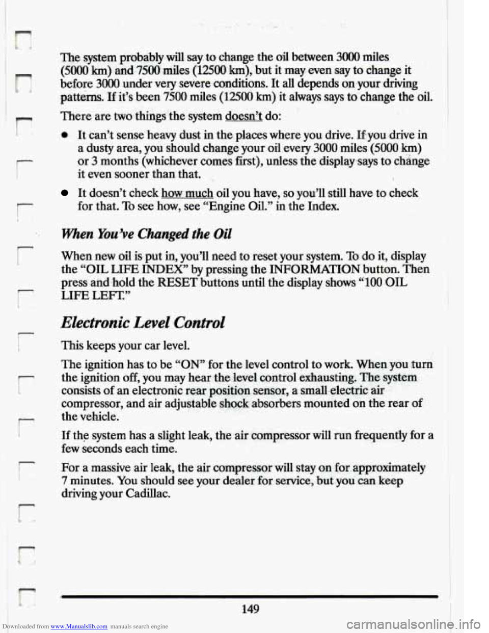 CADILLAC ELDORADO 1994 10.G Owners Manual Downloaded from www.Manualslib.com manuals search engine n n 
r 
I-- ., 
I 
r 
r 
r 
The  system  probably will say. to change .& d between ,3000 miles 
(5000 km) and ,7500 *miles. (125OO km), but  it