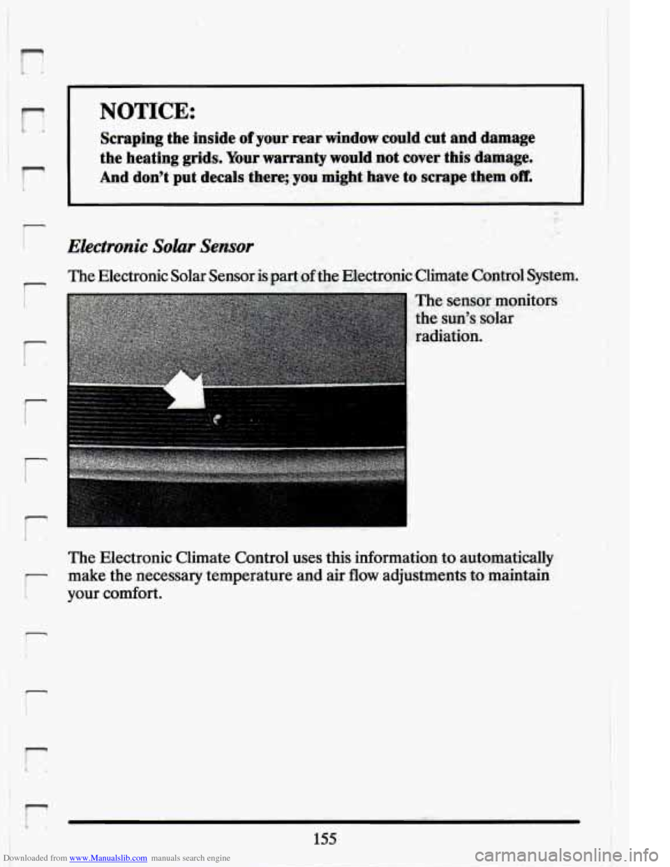 CADILLAC ELDORADO 1994 10.G Owners Manual Downloaded from www.Manualslib.com manuals search engine I NOTICE: 
Scraping  the  inside of your rear  window  could  cut  and  damage 
the  heating  grids. 
Your warranty  would  not  cover  this  d