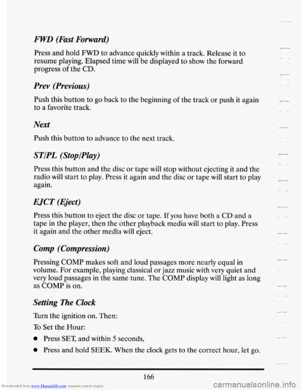 CADILLAC ELDORADO 1994 10.G Owners Manual Downloaded from www.Manualslib.com manuals search engine FWD (Fast Forward)
Press and hold FWD to advance quickly within a track. Release it to
resume playing. Elapsed time will be d CADILLAC ELDORADO 1994 10.G Owners Manual Downloaded from www.Manualslib.com manuals search engine FWD (Fast Forward)
Press and hold FWD to advance quickly within a track. Release it to
resume playing. Elapsed time will be d