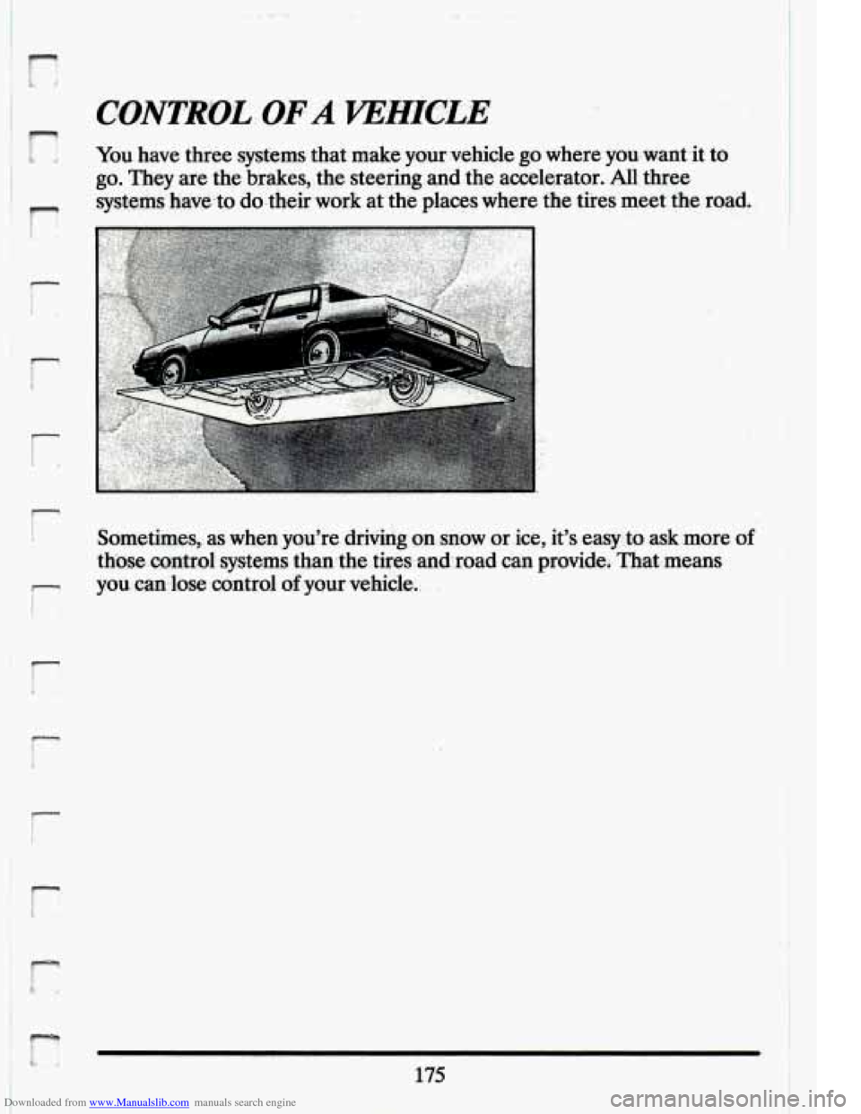 CADILLAC ELDORADO 1994 10.G Owners Manual Downloaded from www.Manualslib.com manuals search engine P 
You  have three systems  that make  your  vehicle go where  youwant  it to 
go. They .are  the  brakes,  the. steering  and the accelerator.