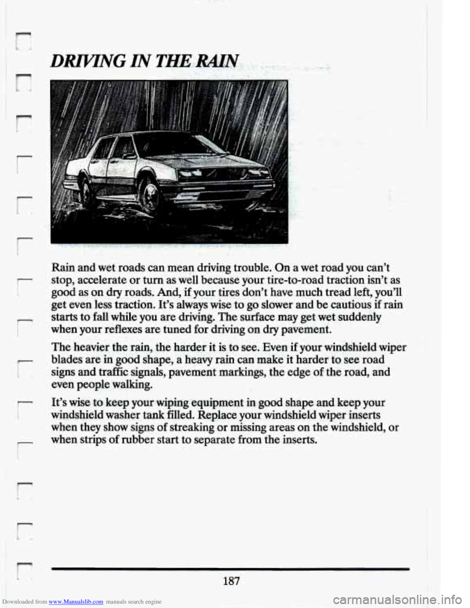 CADILLAC ELDORADO 1994 10.G Owners Manual Downloaded from www.Manualslib.com manuals search engine r 
i 
r 
r 
r 
I 
I 
Rain  and  wet roads can  mean  driving  trouble. On a wet road  you  can’t 
stop, accelerate  or turn  as  well  becaus