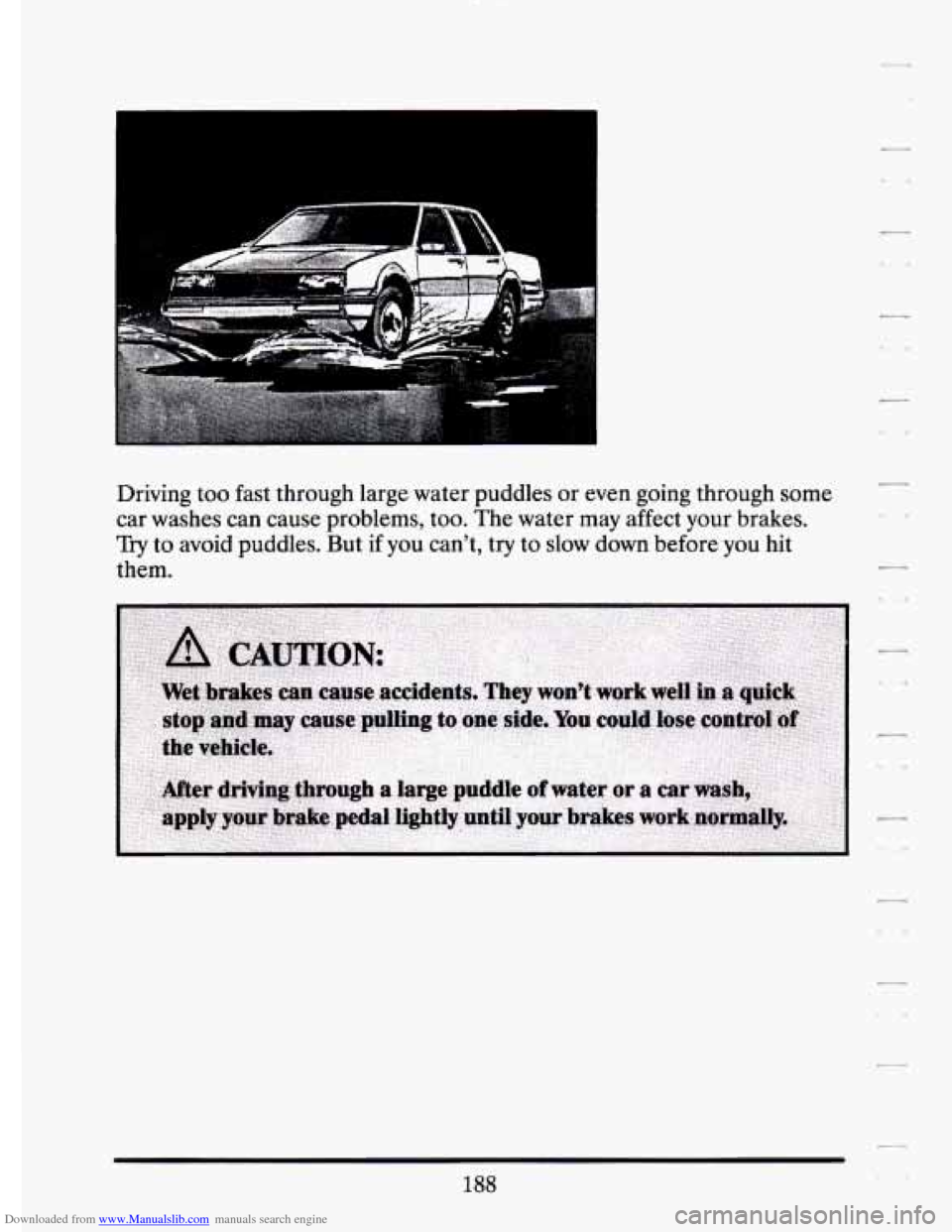 CADILLAC ELDORADO 1994 10.G Owners Manual Downloaded from www.Manualslib.com manuals search engine Driving too fast  through  large  water  puddles or even  going  through  some 
car  washes  can  cause  problems, 
too. The  water  may  affec