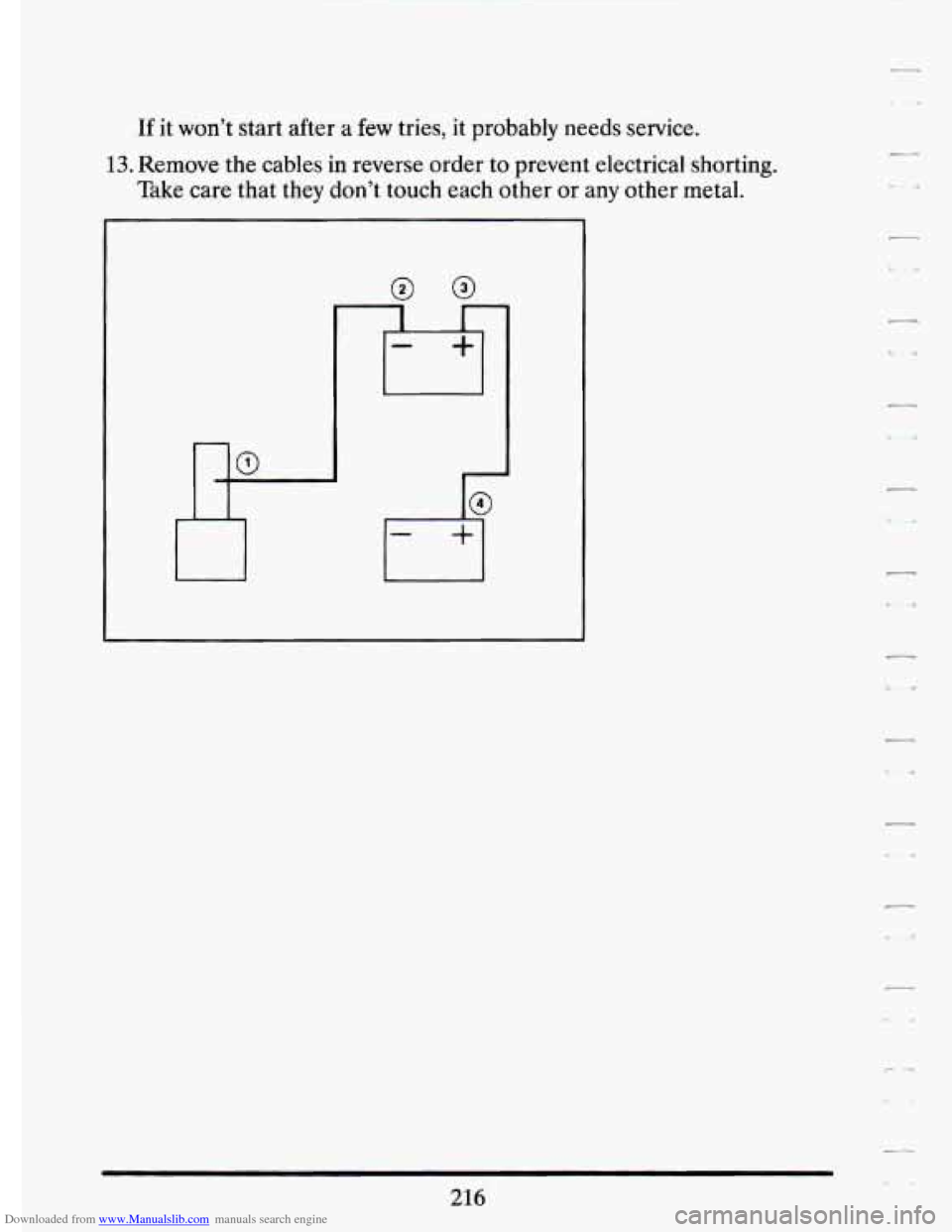 CADILLAC ELDORADO 1994 10.G Owners Manual Downloaded from www.Manualslib.com manuals search engine If it won’t  start  after  a few tries, it probably needs  service. 
13. Remove the cables in reverse  order to prevent  electrical  shorting
