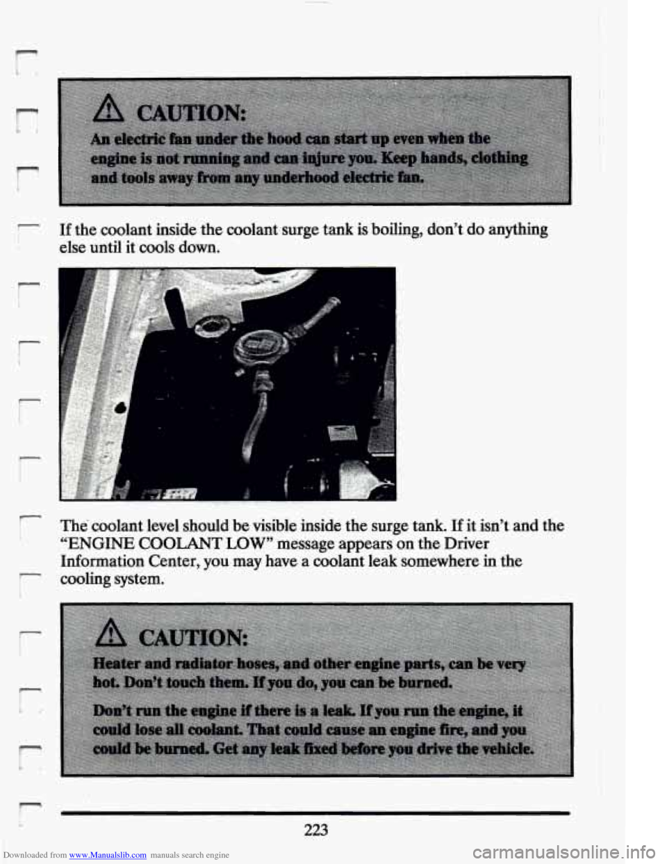 CADILLAC ELDORADO 1994 10.G Owners Manual Downloaded from www.Manualslib.com manuals search engine r- I 
r 
P 
r 
i 
If the  coolant  inside  the  coolant.  surge tank is  boiling,  don’t  do anything 
else  until  it  cools 
down. 
I 
The 