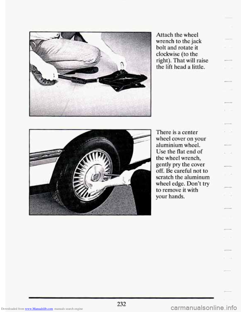 CADILLAC ELDORADO 1994 10.G Owners Manual Downloaded from www.Manualslib.com manuals search engine Attach the wheel 
wrench  to  the jack 
bolt  and  rotate it 
clockwise 
(to the 
right).  That will raise 
the  lift  head  a  little. 
There 