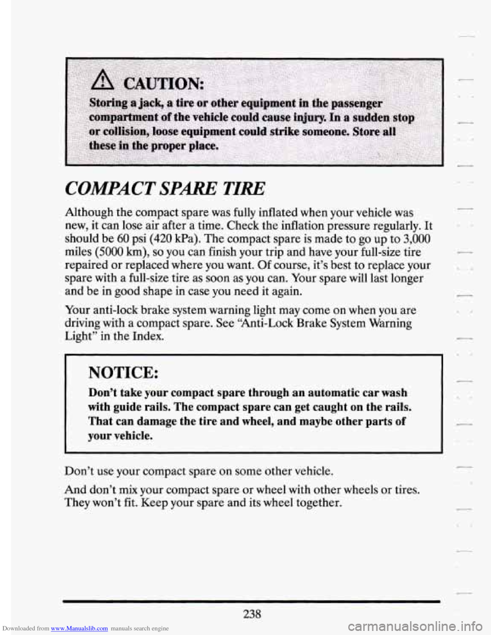 CADILLAC ELDORADO 1994 10.G Owners Manual Downloaded from www.Manualslib.com manuals search engine COMPACT SPm TIRE 
Although the compact  spare was fully inflated when your  vehicle  was 
new,  it  can  lose  air  after  a  time.  Check  the