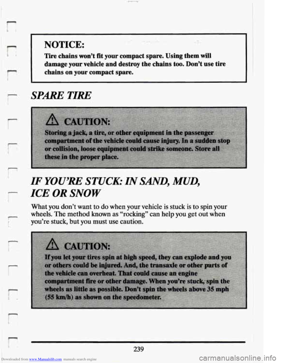 CADILLAC ELDORADO 1994 10.G Owners Manual Downloaded from www.Manualslib.com manuals search engine t 
,r 
I7 
i 
r“ 
r t 
r 
‘17 
I 
NOTICE: 
Tire chains  won’t fit  your  compact  spare.  Using  them  will 
damage  your  vehicle  and  