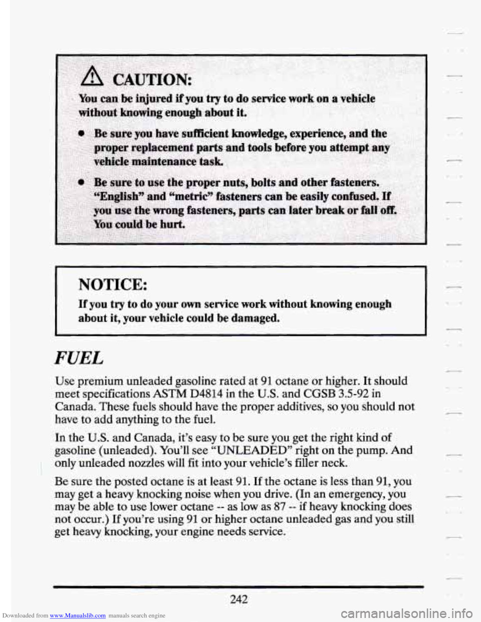 CADILLAC ELDORADO 1994 10.G Owners Manual Downloaded from www.Manualslib.com manuals search engine NOTICE: 
If you try  to  do your own service work without  knowing  enough 
about  it, 
your vehicle could be  damaged. 
FUEL 
Use  premium  un