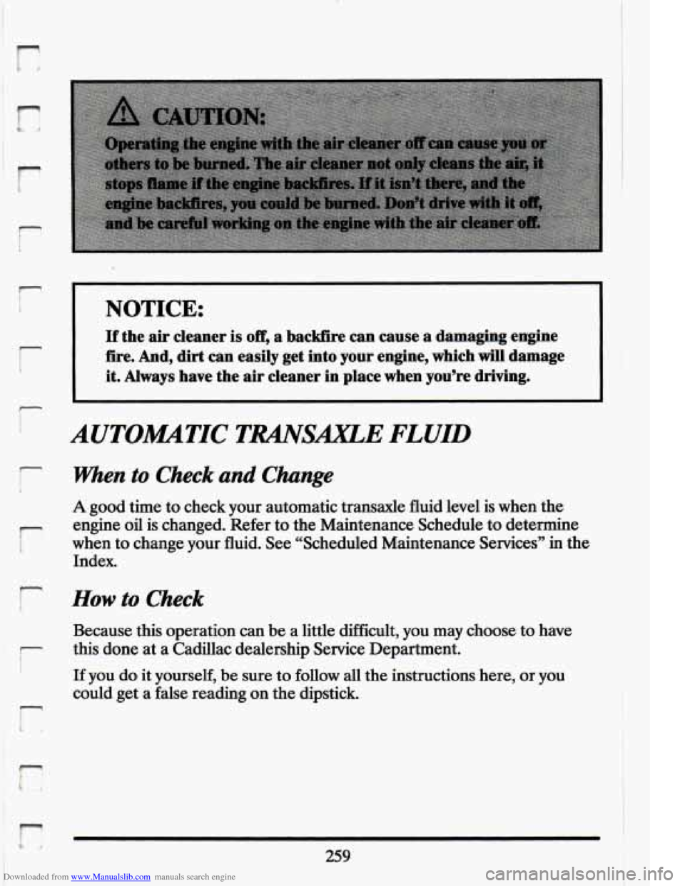 CADILLAC ELDORADO 1994 10.G Owners Manual Downloaded from www.Manualslib.com manuals search engine f7 
r 
r 
r 
r 
r 
r 
s 
! r: 
NOTICE: 
If  the air  cleaner  is off, a backfire can cause  a damaging  engine 
fire.  And,  dirt 
can easily  