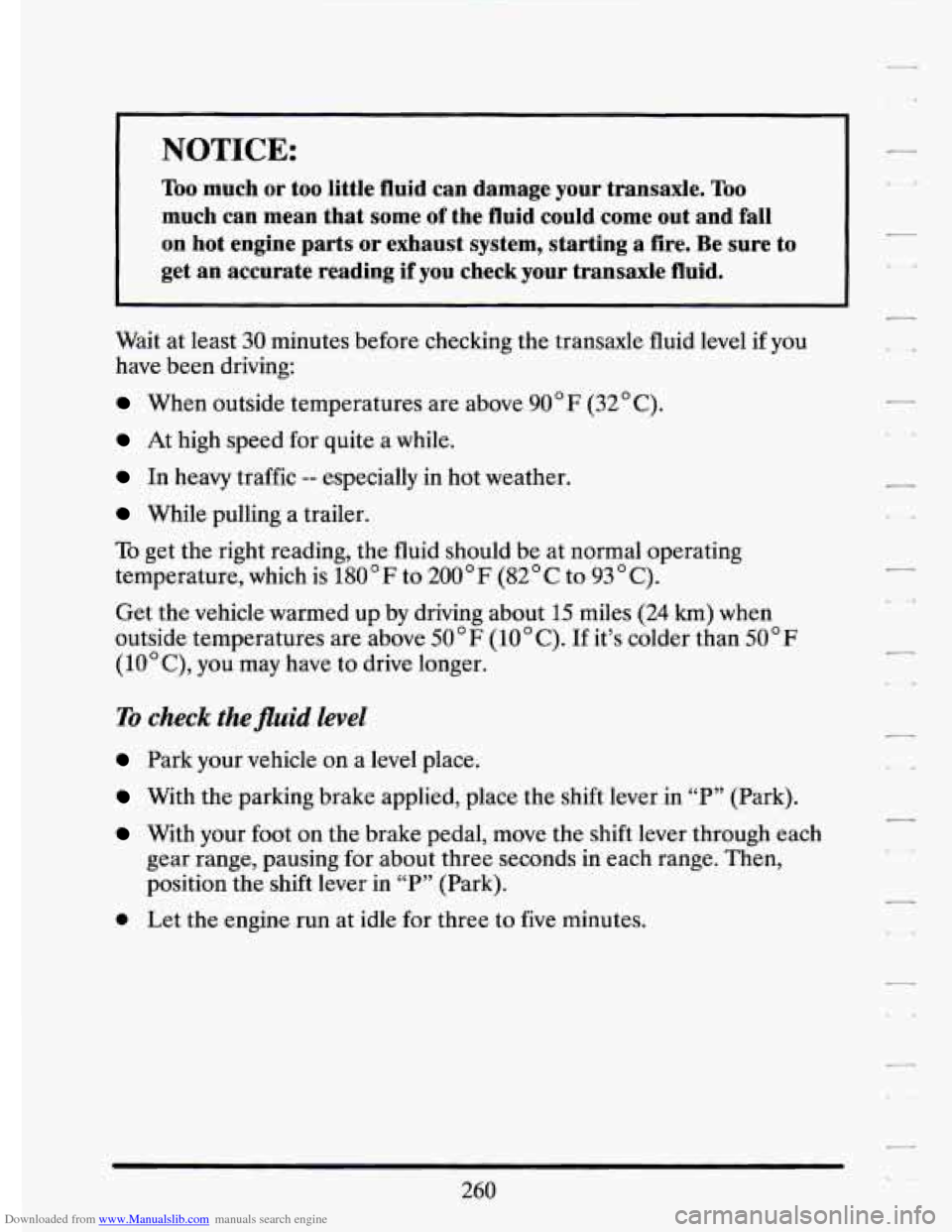 CADILLAC ELDORADO 1994 10.G Owners Manual Downloaded from www.Manualslib.com manuals search engine NOTICE:
Too much or too little fluid can damage your transaxle. Too
much can mean that some of the fluid could come out and CADILLAC ELDORADO 1994 10.G Owners Manual Downloaded from www.Manualslib.com manuals search engine NOTICE:
Too much or too little fluid can damage your transaxle. Too
much can mean that some of the fluid could come out and
