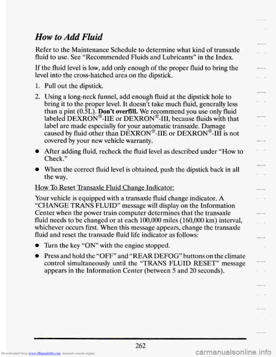 CADILLAC ELDORADO 1994 10.G Owners Manual Downloaded from www.Manualslib.com manuals search engine How to Add Fluid
Refer to the Maintenance Schedule to determine what kind of transaxle
fluid
to use. See “Recommended Fluids and CADILLAC ELDORADO 1994 10.G Owners Manual Downloaded from www.Manualslib.com manuals search engine How to Add Fluid
Refer to the Maintenance Schedule to determine what kind of transaxle
fluid
to use. See “Recommended Fluids and