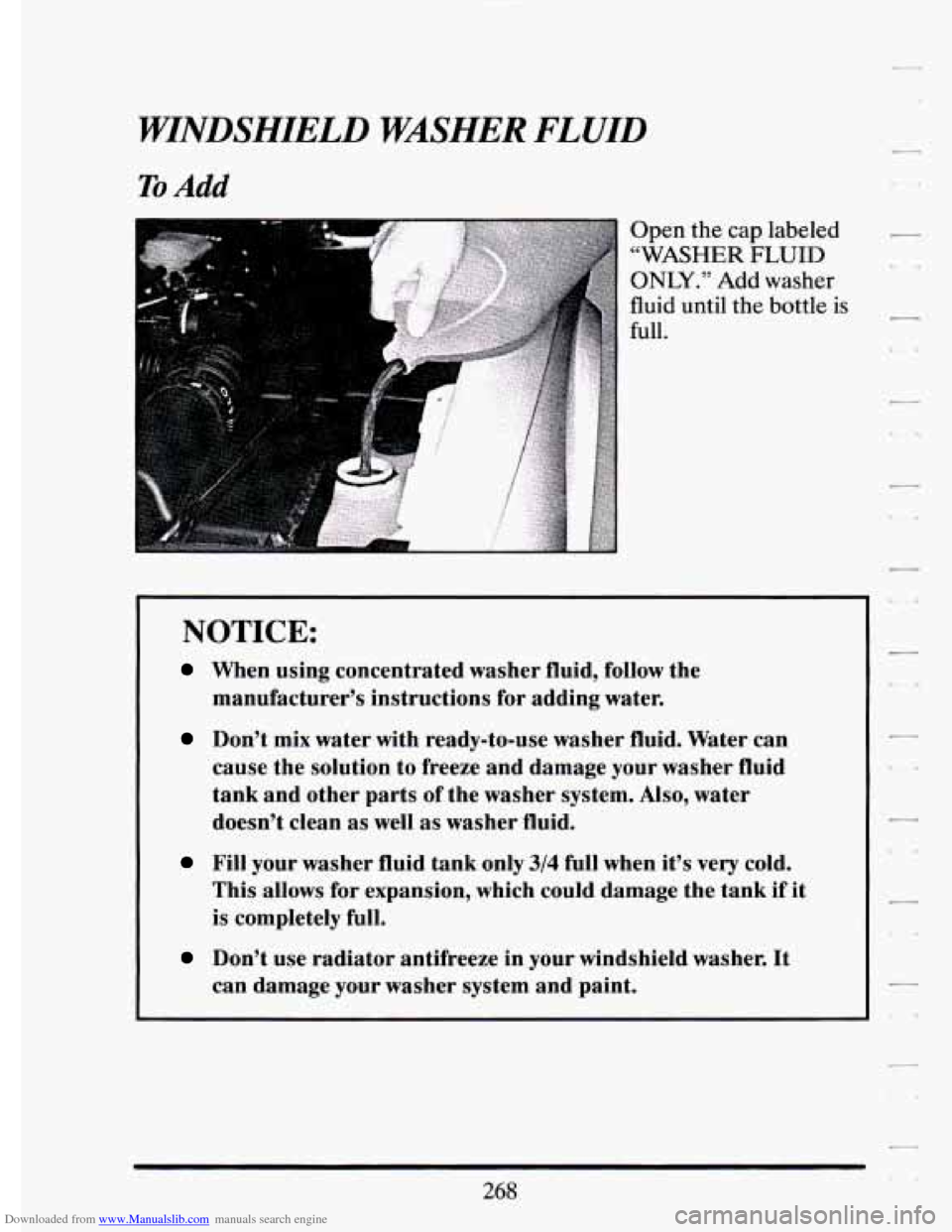 CADILLAC ELDORADO 1994 10.G Owners Manual Downloaded from www.Manualslib.com manuals search engine HTNDSHIELD WASHER FLUID
To Add
Open the cap labeled
“WASHER FLUID
ONLY.” Add washer
fluid until the bottle
is
full.
NOTICE:
Wh CADILLAC ELDORADO 1994 10.G Owners Manual Downloaded from www.Manualslib.com manuals search engine HTNDSHIELD WASHER FLUID
To Add
Open the cap labeled
“WASHER FLUID
ONLY.” Add washer
fluid until the bottle
is
full.
NOTICE:
Wh
