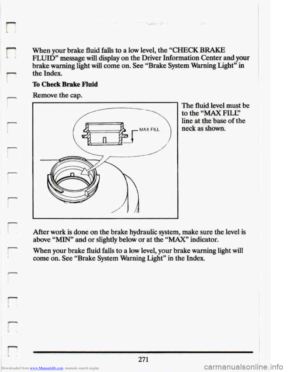 CADILLAC ELDORADO 1994 10.G Owners Manual Downloaded from www.Manualslib.com manuals search engine R 
& 
Whenyour  brake fluid  falls to  a low  level,  the ‘.‘CHECK BRAKE 
FLUID” message  will.  display  on  the.Driver  InformationCent