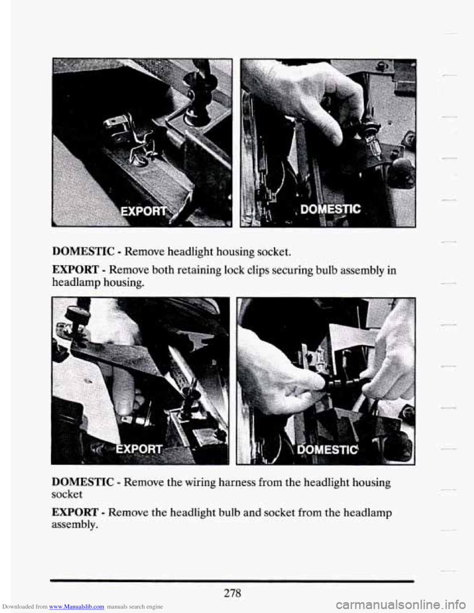 CADILLAC ELDORADO 1994 10.G Owners Manual Downloaded from www.Manualslib.com manuals search engine DOMESTIC - Remove  headlight  housing  socket. 
EXPORT - Remove  both  retaining  lock  clips  securing  bulb  assembly  in 
headlamp  housing.