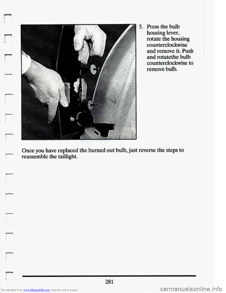 CADILLAC ELDORADO 1994 10.G Owners Manual Downloaded from www.Manualslib.com manuals search engine r 
f i 
r 
r 
*;,. - 
5. Press the bulb 
housing  lever, 
rotate  the  housing 
counterclockwise and  remove  it.  Push 
and rotatethe  bu-lb. 