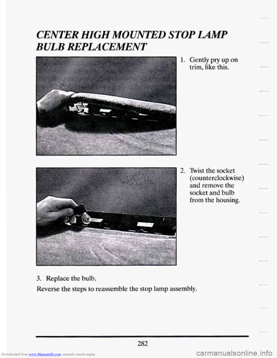 CADILLAC ELDORADO 1994 10.G Owners Manual Downloaded from www.Manualslib.com manuals search engine CENTER HIGH MOUNTED STOP LAlMP 
BULB REPUCEMENT 
2. Twist the socket 
(counterclockwise) 
and  remove  the 
socket  and  bulb 
from  the  housi