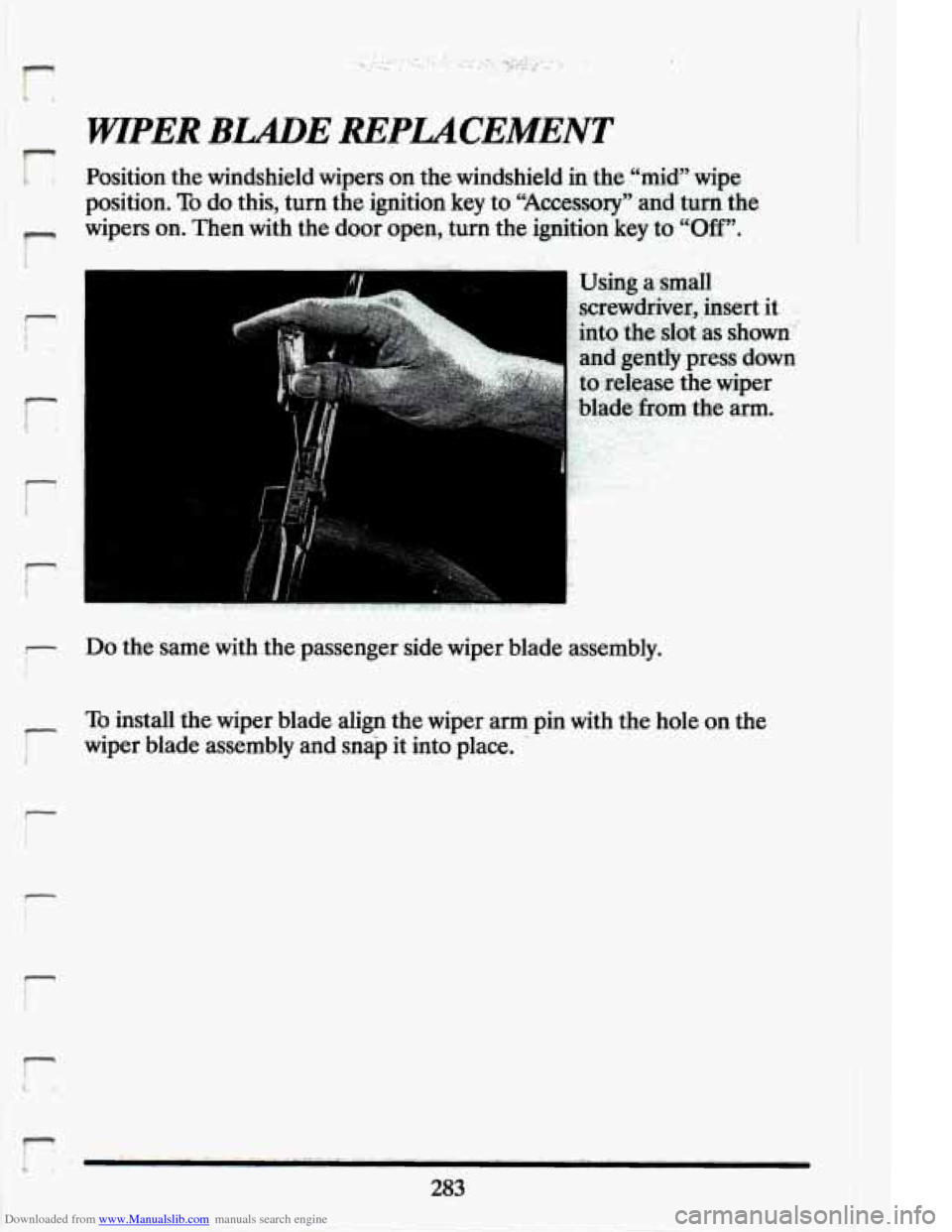 CADILLAC ELDORADO 1994 10.G Owners Manual Downloaded from www.Manualslib.com manuals search engine WPER BLADE REPLACEMENT 
. Position the windshield  wipers  on  the windshield in the “mid”  wipe 
position. 
To do  this,  turn  the  ignit