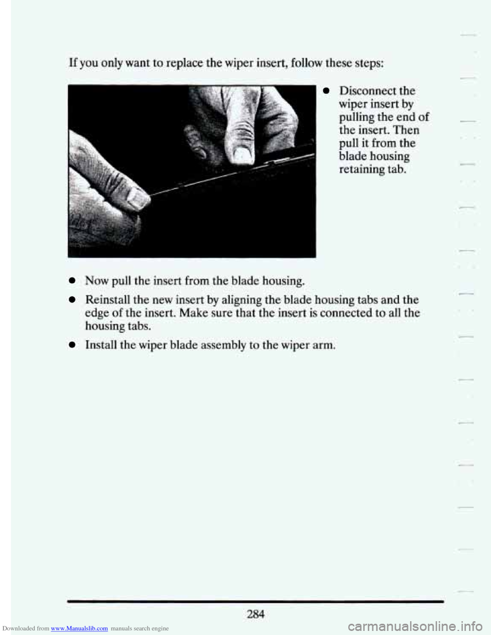 CADILLAC ELDORADO 1994 10.G Owners Manual Downloaded from www.Manualslib.com manuals search engine If  you  only  want to replace  the wiper  insert,  follow  these  steps: 
xr” 
.. 
Disconnect  the 
wiper  insert  by 
pulling  the  end 
of