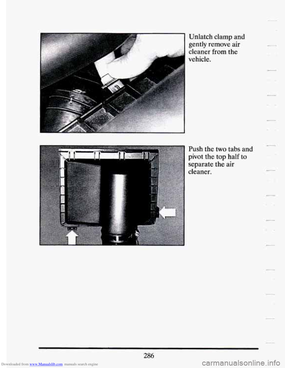 CADILLAC ELDORADO 1994 10.G Owners Manual Downloaded from www.Manualslib.com manuals search engine Unlatch  clamp  and 
gently  remove  air 
cleaner  from  the 
vehicle. 
Push  the 
two tabs  and 
pivot  the  top  half 
to 
separate  the  air