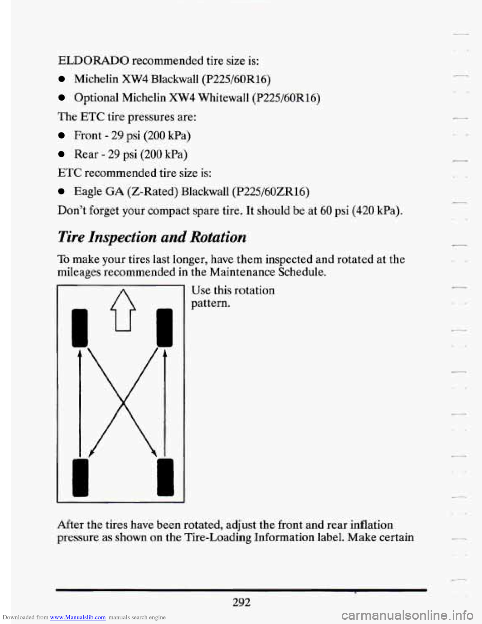 CADILLAC ELDORADO 1994 10.G Owners Manual Downloaded from www.Manualslib.com manuals search engine ELDORADO recommended  tire size is: 
Michelin  XW4  Blackwall  (P225/60R16) 
Optional  Michelin  XW4  Whitewall  (P225/60R16) 
The ETC tire pre
