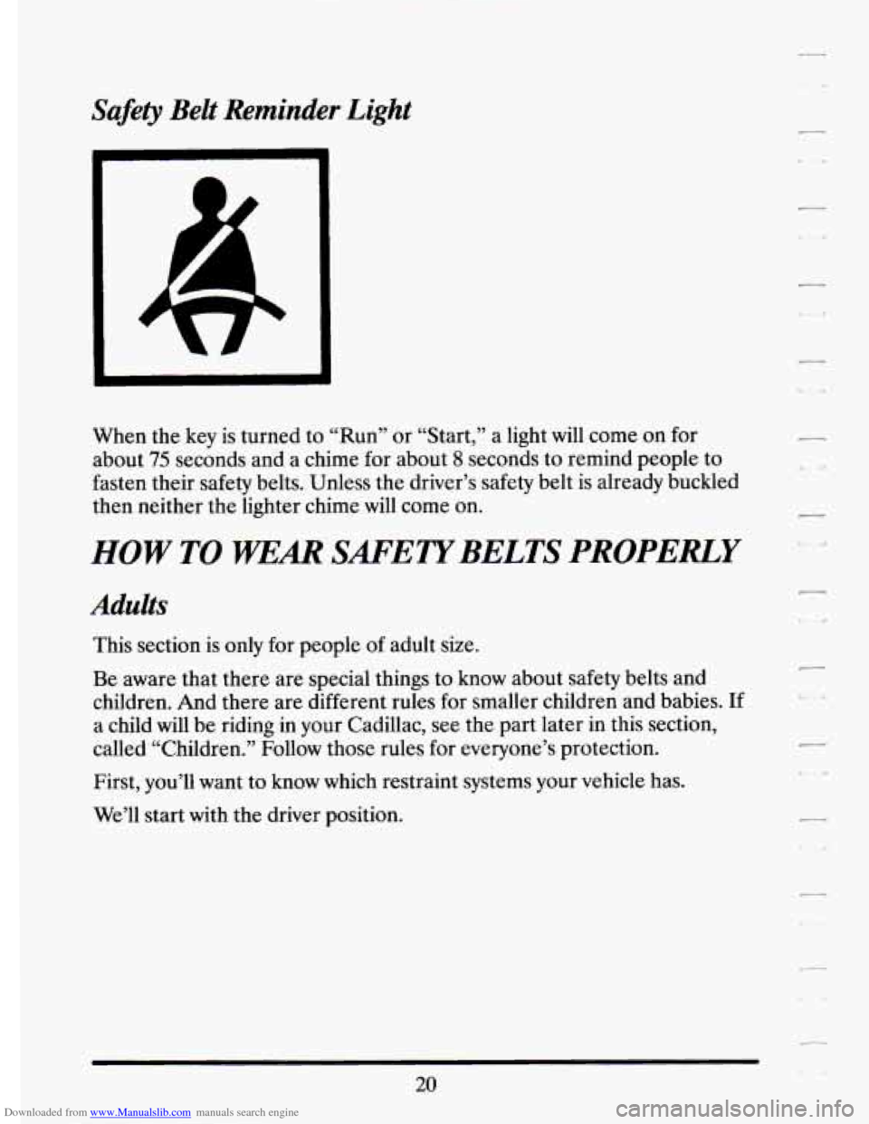 CADILLAC ELDORADO 1994 10.G Owners Guide Downloaded from www.Manualslib.com manuals search engine Safety Belt Reminder Light 
When  the key  is turned  to  “Run” or “Start,”  a  light will come  on  for 
about 
75 seconds  and  a  ch