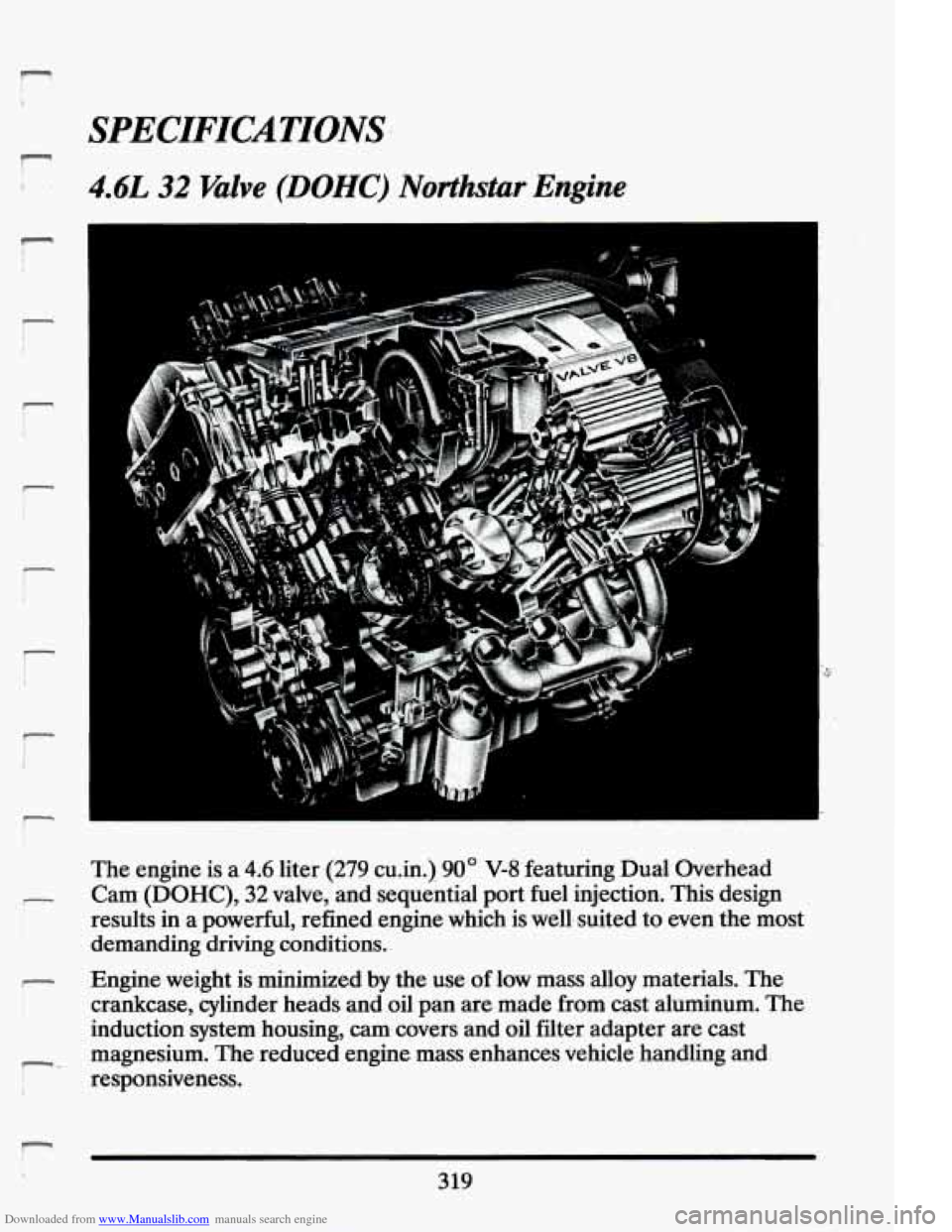 CADILLAC ELDORADO 1994 10.G Owners Manual Downloaded from www.Manualslib.com manuals search engine SPECIFICATIONS
4.6L 32 Valve (DOHC) Northstar Engine
r
t-
The engine is a 4.6 liter (279 cu.in.1 90° V-8 featuring Dual Overhead
Cam CADILLAC ELDORADO 1994 10.G Owners Manual Downloaded from www.Manualslib.com manuals search engine SPECIFICATIONS
4.6L 32 Valve (DOHC) Northstar Engine
r
t-
The engine is a 4.6 liter (279 cu.in.1 90° V-8 featuring Dual Overhead
Cam